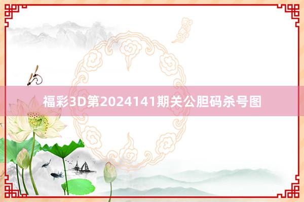 福彩3D第2024141期关公胆码杀号图