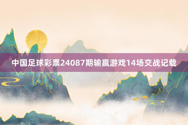 中国足球彩票24087期输赢游戏14场交战记载