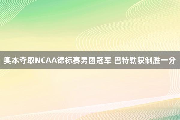 奥本夺取NCAA锦标赛男团冠军 巴特勒获制胜一分