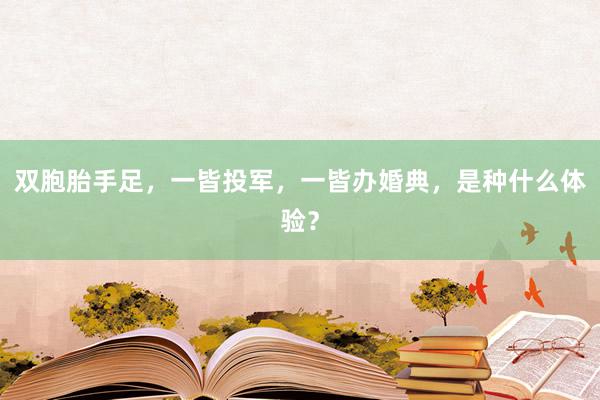 双胞胎手足，一皆投军，一皆办婚典，是种什么体验？