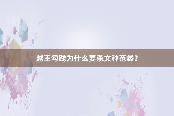 越王勾践为什么要杀文种范蠡？