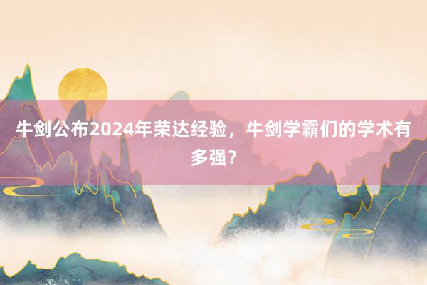 牛剑公布2024年荣达经验，牛剑学霸们的学术有多强？